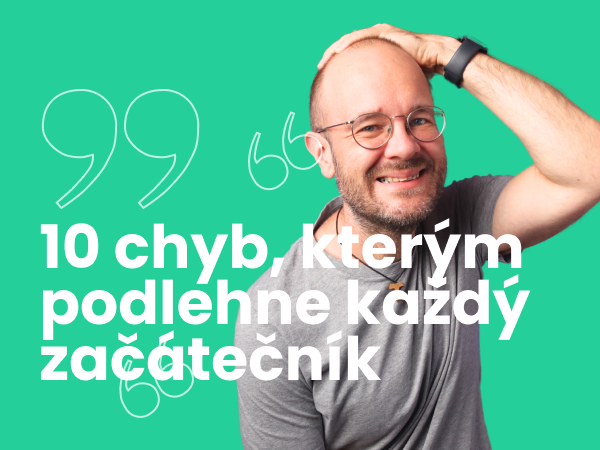 10 chyb, kterým podlehne každý začátečník