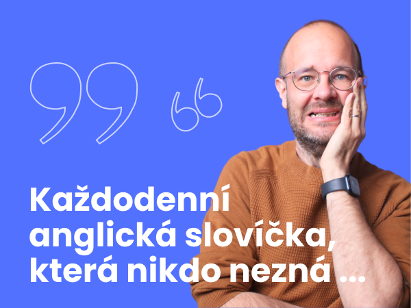 Každodenní anglická slovíčka, která nikdo nezná, ale každý potřebuje